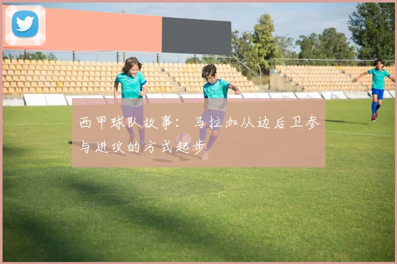 西甲球队故事：马拉加从边后卫参与进攻的方式起步